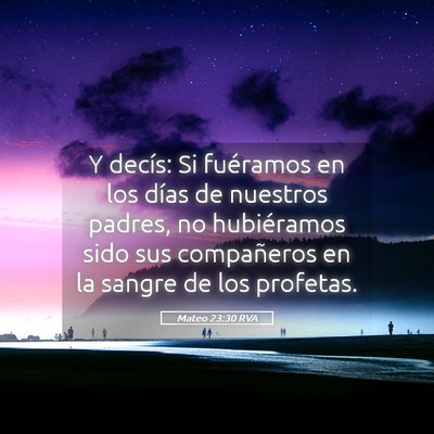 Picture 05 - Mateo 23:30 RVA - Y decís: Si fuéramos en los días de nuestros - Bible Verse Picture