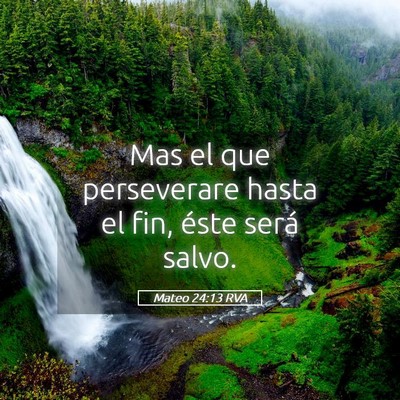 Picture 05 - Mateo 24:13 RVA - Mas el que perseverare hasta el fin, éste será - Bible Verse Picture