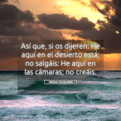 Picture 05 - Mateo 24:26 RVA - Así que, si os dijeren: He aquí en el desierto - Bible Verse Picture