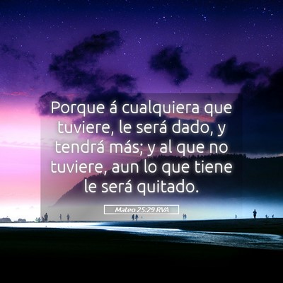 Picture 05 - Mateo 25:29 RVA - Porque á cualquiera que tuviere, le será dado, - Bible Verse Picture