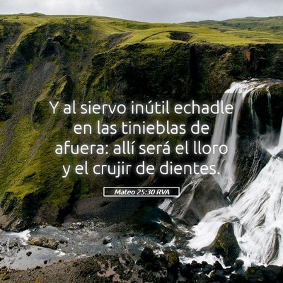 Picture 05 - Mateo 25:30 RVA - Y al siervo inútil echadle en las tinieblas de - Bible Verse Picture