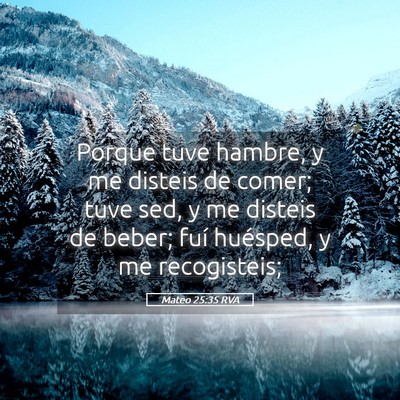 Picture 05 - Mateo 25:35 RVA - Porque tuve hambre, y me disteis de comer; tuve - Bible Verse Picture