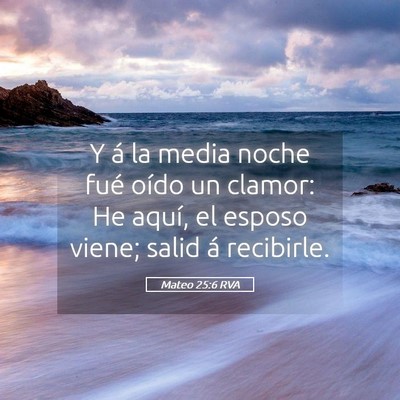 Picture 05 - Mateo 25:6 RVA - Y á la media noche fué oído un clamor: He - Bible Verse Picture