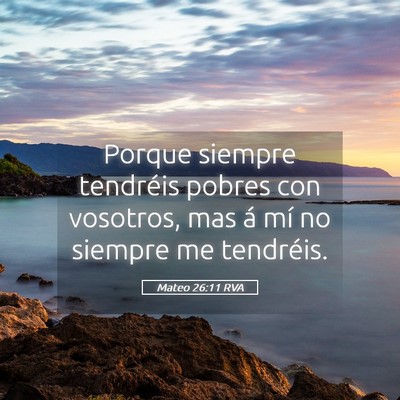 Picture 05 - Mateo 26:11 RVA - Porque siempre tendréis pobres con vosotros, mas - Bible Verse Picture
