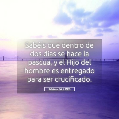 Picture 05 - Mateo 26:2 RVA - Sabéis que dentro de dos días se hace la - Bible Verse Picture