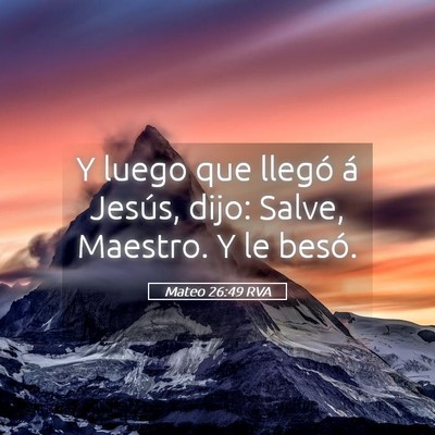 Picture 05 - Mateo 26:49 RVA - Y luego que llegó á Jesús, dijo: Salve, - Bible Verse Picture