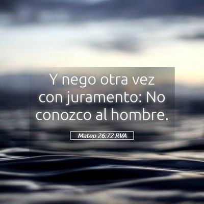 Picture 05 - Mateo 26:72 RVA - Y nego otra vez con juramento: No conozco al - Bible Verse Picture