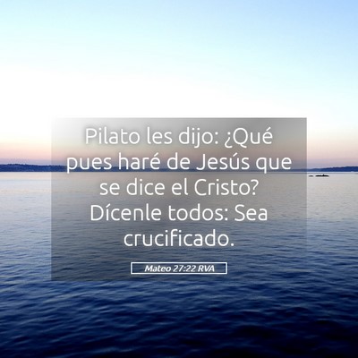 Picture 05 - Mateo 27:22 RVA - Pilato les dijo: ¿Qué pues haré de Jesús que - Bible Verse Picture