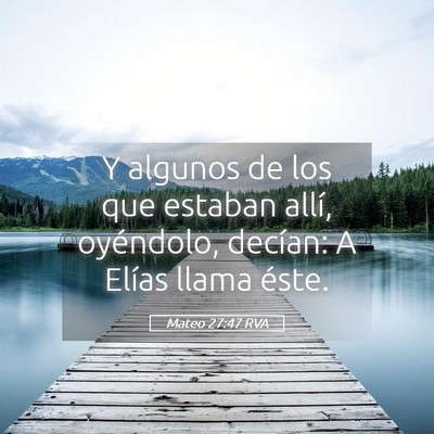 Picture 05 - Mateo 27:47 RVA - Y algunos de los que estaban allí, oyéndolo, - Bible Verse Picture