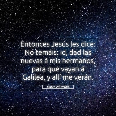 Picture 05 - Mateo 28:10 RVA - Entonces Jesús les dice: No temáis: id, dad las - Bible Verse Picture