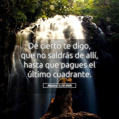 Picture 05 - Mateo 5:26 RVA - De cierto te digo, que no saldrás de allí, - Bible Verse Picture