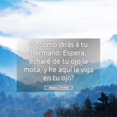 Picture 05 - Mateo 7:4 RVA - O ¿cómo dirás á tu hermano: Espera, echaré - Bible Verse Picture