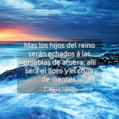 Picture 05 - Mateo 8:12 RVA - Mas los hijos del reino serán echados á las - Bible Verse Picture