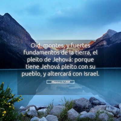 Picture 05 - Miqueas 6:2 RVA - Oid, montes, y fuertes fundamentos de la tierra, - Bible Verse Picture