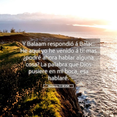Picture 05 - Números 22:38 RVA - Y Balaam respondió á Balac: He aquí yo he - Bible Verse Picture