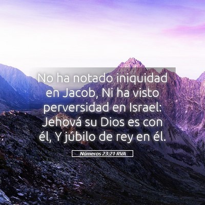 Picture 05 - Números 23:21 RVA - No ha notado iniquidad en Jacob, Ni ha visto - Bible Verse Picture