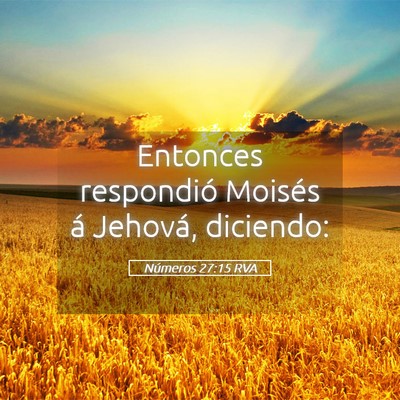 Picture 05 - Números 27:15 RVA - Entonces respondió Moisés á Jehová, - Bible Verse Picture