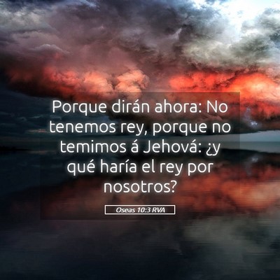 Picture 05 - Oseas 10:3 RVA - Porque dirán ahora: No tenemos rey, porque no - Bible Verse Picture