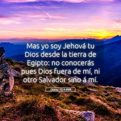 Picture 05 - Oseas 13:4 RVA - Mas yo soy Jehová tu Dios desde la tierra de - Bible Verse Picture