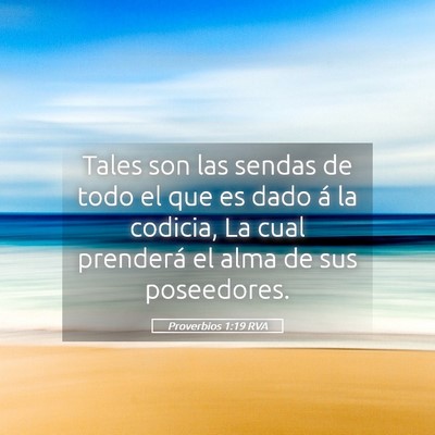 Picture 05 - Proverbios 1:19 RVA - Tales son las sendas de todo el que es dado á la - Bible Verse Picture
