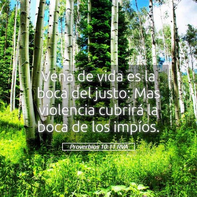 Picture 05 - Proverbios 10:11 RVA - Vena de vida es la boca del justo: Mas violencia - Bible Verse Picture
