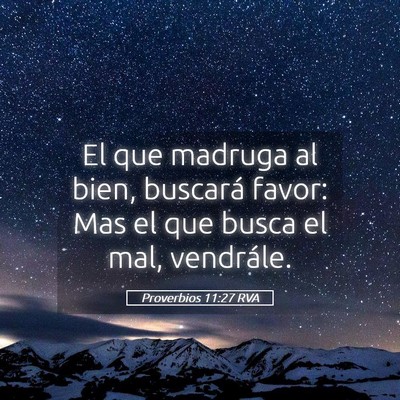 Picture 05 - Proverbios 11:27 RVA - El que madruga al bien, buscará favor: Mas el - Bible Verse Picture