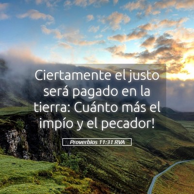 Picture 05 - Proverbios 11:31 RVA - Ciertamente el justo será pagado en la tierra: - Bible Verse Picture