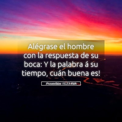 Picture 05 - Proverbios 15:23 RVA - Alégrase el hombre con la respuesta de su boca: - Bible Verse Picture
