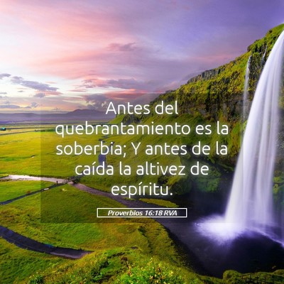 Picture 05 - Proverbios 16:18 RVA - Antes del quebrantamiento es la soberbia; Y antes - Bible Verse Picture