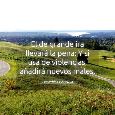 Picture 05 - Proverbios 19:19 RVA - El de grande ira llevará la pena: Y si usa de - Bible Verse Picture
