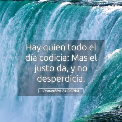Picture 05 - Proverbios 21:26 RVA - Hay quien todo el día codicia: Mas el justo da, - Bible Verse Picture