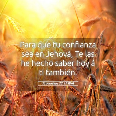 Picture 05 - Proverbios 22:19 RVA - Para que tu confianza sea en Jehová, Te las he - Bible Verse Picture