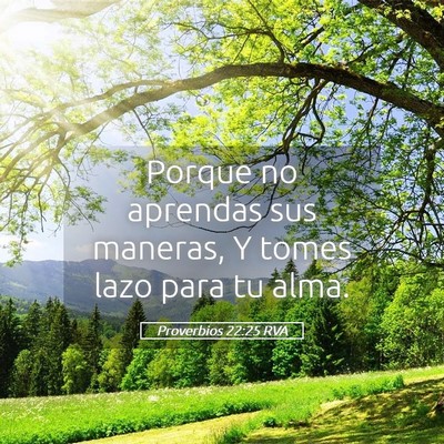 Picture 05 - Proverbios 22:25 RVA - Porque no aprendas sus maneras, Y tomes lazo para - Bible Verse Picture
