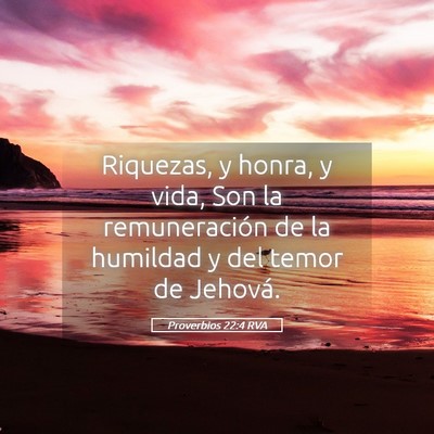 Picture 05 - Proverbios 22:4 RVA - Riquezas, y honra, y vida, Son la remuneración - Bible Verse Picture