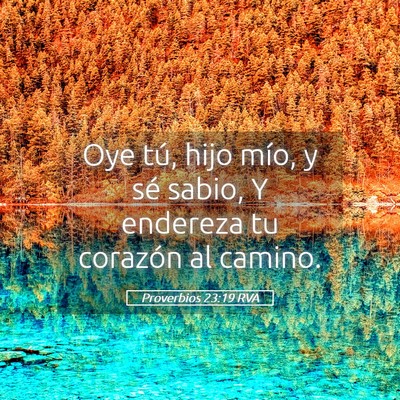Picture 05 - Proverbios 23:19 RVA - Oye tú, hijo mío, y sé sabio, Y endereza tu - Bible Verse Picture
