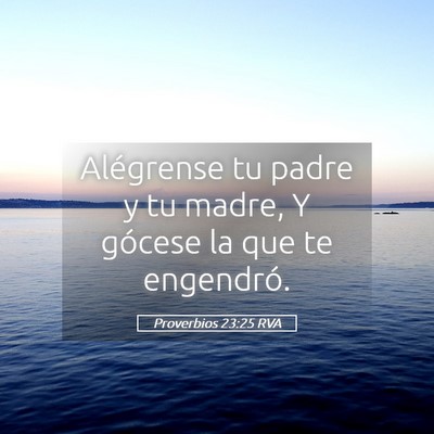 Picture 05 - Proverbios 23:25 RVA - Alégrense tu padre y tu madre, Y gócese la que - Bible Verse Picture