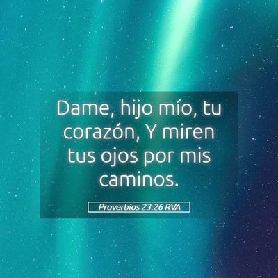 Picture 05 - Proverbios 23:26 RVA - Dame, hijo mío, tu corazón, Y miren tus ojos - Bible Verse Picture