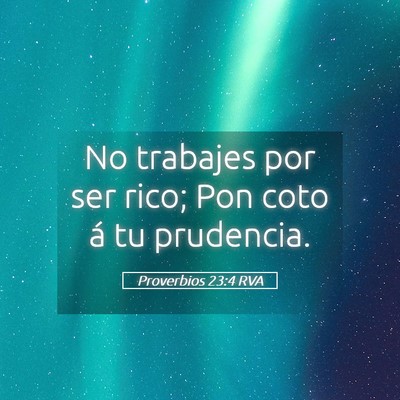 Picture 05 - Proverbios 23:4 RVA - No trabajes por ser rico; Pon coto á tu - Bible Verse Picture