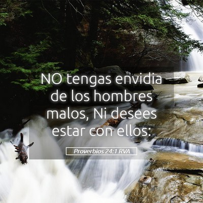 Picture 05 - Proverbios 24:1 RVA - NO tengas envidia de los hombres malos, Ni desees - Bible Verse Picture