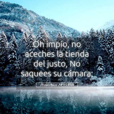 Picture 05 - Proverbios 24:15 RVA - Oh impío, no aceches la tienda del justo, No - Bible Verse Picture