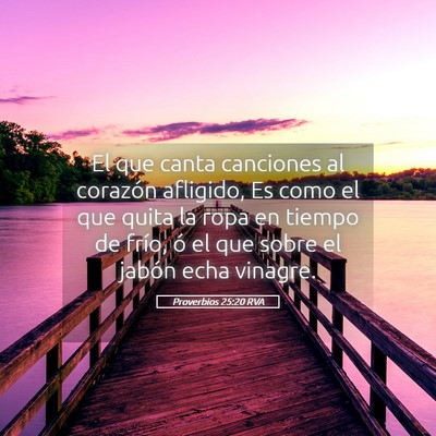 Picture 05 - Proverbios 25:20 RVA - El que canta canciones al corazón afligido, Es - Bible Verse Picture