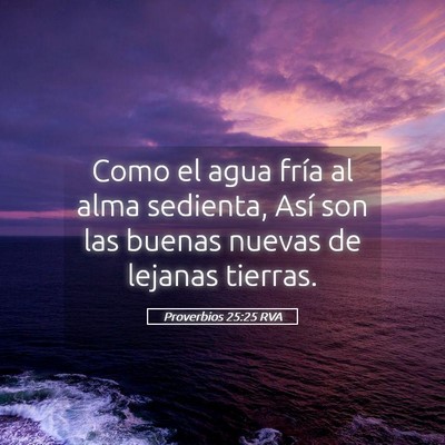 Picture 05 - Proverbios 25:25 RVA - Como el agua fría al alma sedienta, Así son las - Bible Verse Picture