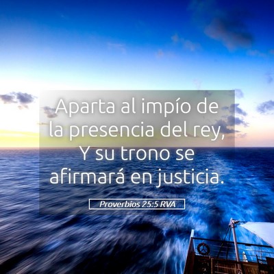 Picture 05 - Proverbios 25:5 RVA - Aparta al impío de la presencia del rey, Y su - Bible Verse Picture