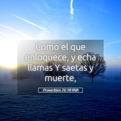 Picture 05 - Proverbios 26:18 RVA - Como el que enloquece, y echa llamas Y saetas y - Bible Verse Picture