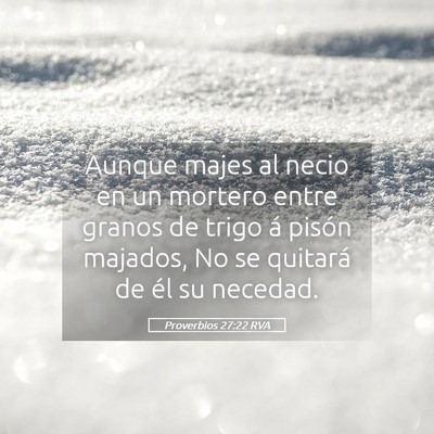 Picture 05 - Proverbios 27:22 RVA - Aunque majes al necio en un mortero entre granos - Bible Verse Picture