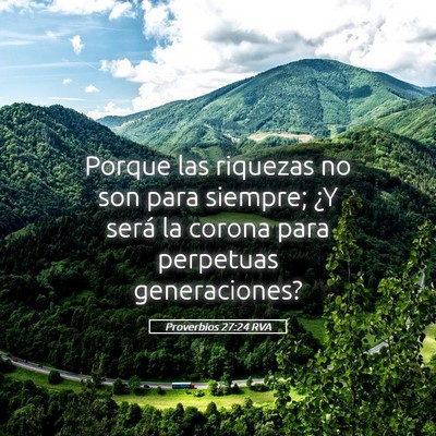 Picture 05 - Proverbios 27:24 RVA - Porque las riquezas no son para siempre; ¿Y - Bible Verse Picture