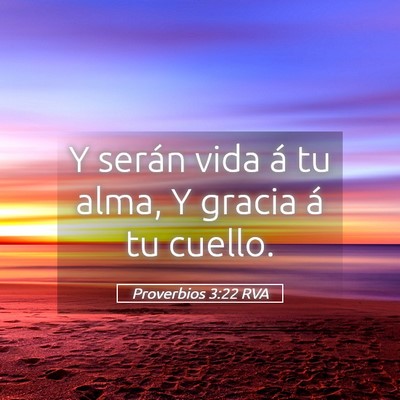 Picture 05 - Proverbios 3:22 RVA - Y serán vida á tu alma, Y gracia á tu - Bible Verse Picture