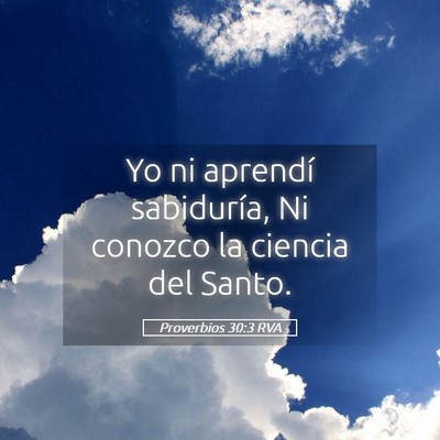 Picture 05 - Proverbios 30:3 RVA - Yo ni aprendí sabiduría, Ni conozco la ciencia - Bible Verse Picture