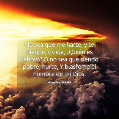 Picture 05 - Proverbios 30:9 RVA - No sea que me harte, y te niegue, y diga, - Bible Verse Picture