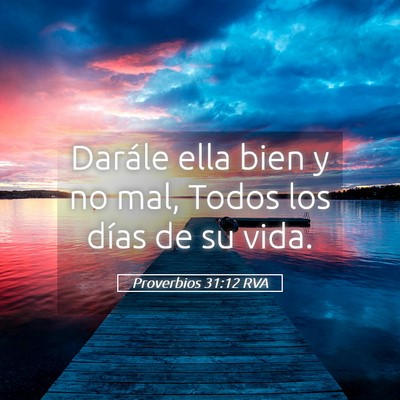 Picture 05 - Proverbios 31:12 RVA - Darále ella bien y no mal, Todos los días de su - Bible Verse Picture